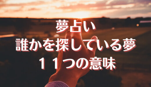 夢占い【人探しをしている夢】 行方不明に隠された11の意味