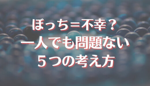 ぼっち＝不幸？ 一人でも幸せに過ごせる５つの考え方